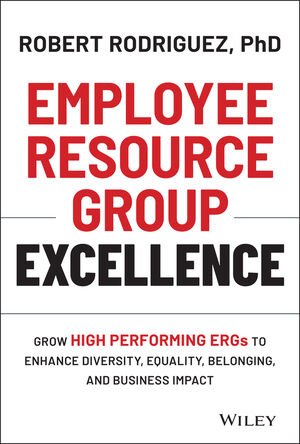 Employee Resource Group Excellence Grow High Performing ERGs to Enhance Diversity, Equality, Belonging (True PDF)