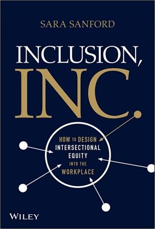 Inclusion, Inc. How to Design Intersectional Equity into the Workplace
