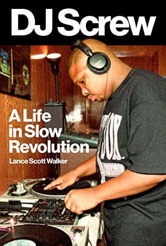 DJ Screw A Life in Slow Revolution (American Music Series)