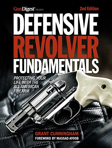 Defensive Revolver Fundamentals Protecting Your Life with the All-American Firearm, 2nd Edition