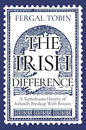 The Irish Difference A Tumultuous History of Ireland's Breakup with Britain