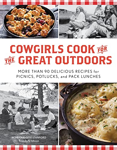 Cowgirls Cook for the Great Outdoors More than 90 Delicious Recipes for Picnics, Potlucks, and Pack Lunches