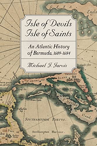 Isle of Devils, Isle of Saints An Atlantic History of Bermuda, 1609–1684