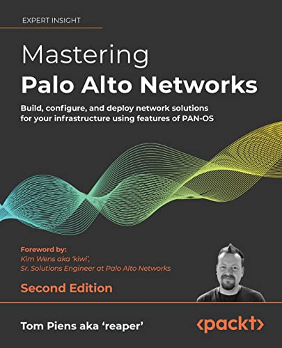 Mastering Palo Alto Networks Build, configure, and deploy network solutions for your infrastructure, 2nd Edition