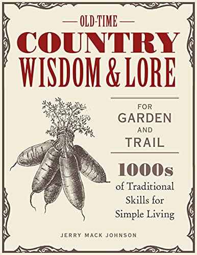 Old-Time Country Wisdom and Lore for Garden and Trail 1,000s of Traditional Skills for Simple Living