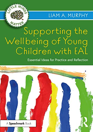 Supporting the Wellbeing of Young Children with EAL Essential Ideas for Practice and Reflection (Little Minds Matter)
