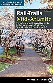 Rail-Trails Mid-Atlantic The Definitive Guide to Multiuse Trails in Delaware, Maryland, Virginia, Washington, D.C., 3rd Edition