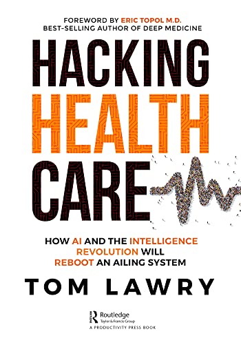 Hacking Healthcare How AI and the Intelligence Revolution Will Reboot an Ailing System