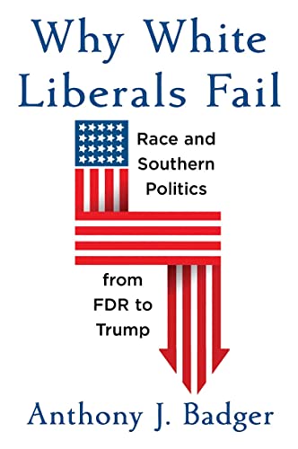 Why White Liberals Fail Race and Southern Politics from FDR to Trump