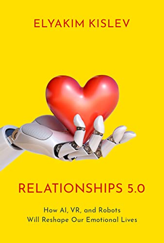 Relationships 5.0 How AI, VR, and Robots Will Reshape Our Emotional Lives