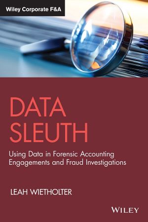 Data Sleuth Using Data in Forensic Accounting Engagements and Fraud Investigations (Wiley Corporate F&A)