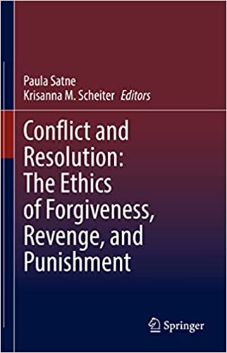 Conflict and Resolution The Ethics of Forgiveness, Revenge, and Punishment