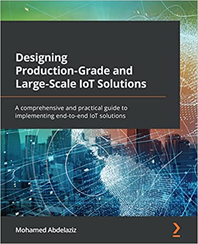 Designing Production-Grade and Large-Scale IoT Solutions