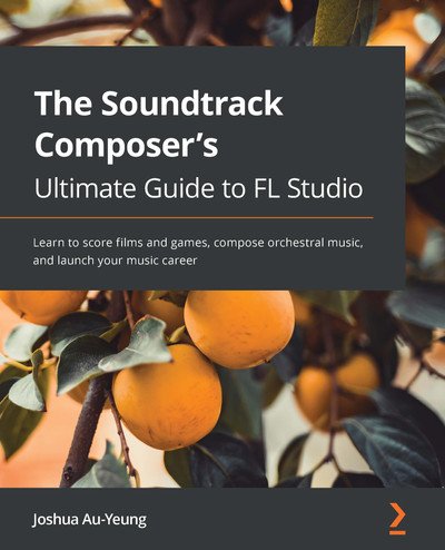 The Soundtrack Composer’s Ultimate Guide to FL Studio Learn to score films and games, compose orchestral music