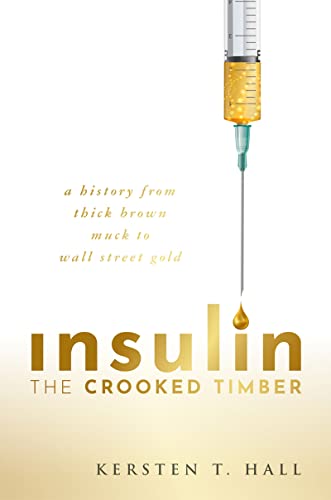 Insulin - The Crooked Timber A History from Thick Brown Muck to Wall Street Gold