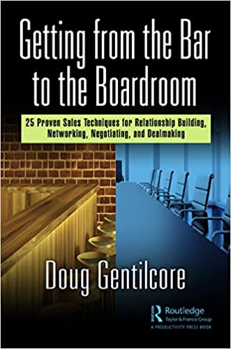 Getting from the Bar to the Boardroom 25 Proven Sales Techniques for Relationship Building, Networking, Negotiating