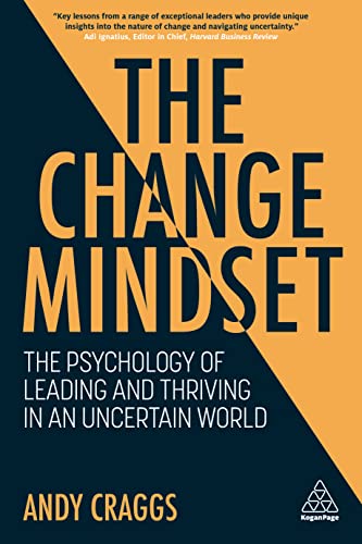 The Change Mindset The Psychology of Leading and Thriving in an Uncertain World