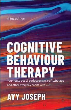 Cognitive Behaviour Therapy Your Route out of Perfectionism, Self-Sabotage and Other Everyday Habits with CBT
