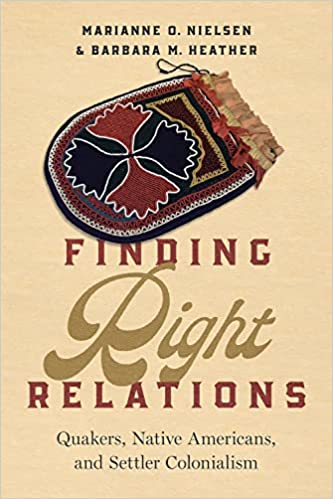 Finding Right Relations  Quakers, Native Americans, and Settler Colonialism