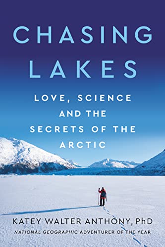 Chasing Lakes Love, Science, and the Secrets of the Arctic