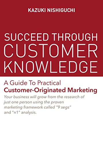 Succeed Through Customer Knowledge A Guide to Practical Customer-Originated Marketing