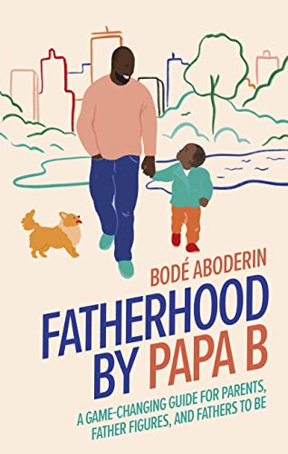 Fatherhood by Papa B A Game-changing Guide for Parents, Father Figures and Fathers-to-be