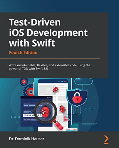 Test-Driven iOS Development with Swift Write maintainable, flexible and extensible code using the power of TDD, 4th Edition
