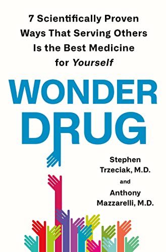 Wonder Drug 7 Scientifically Proven Ways That Serving Others Is the Best Medicine for Yourself