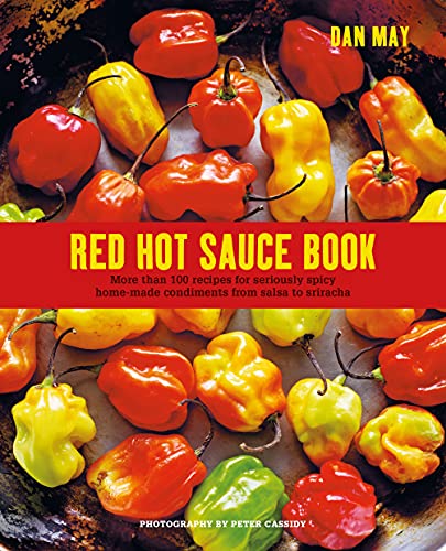 Red Hot Sauce Book More than 100 recipes for seriously spicy home-made condiments from salsa to sriracha