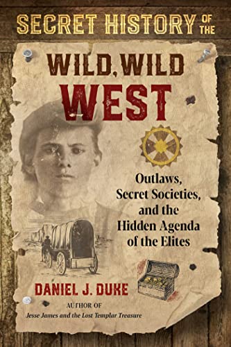 Secret History of the Wild, Wild West Outlaws, Secret Societies, and the Hidden Agenda of the Elites