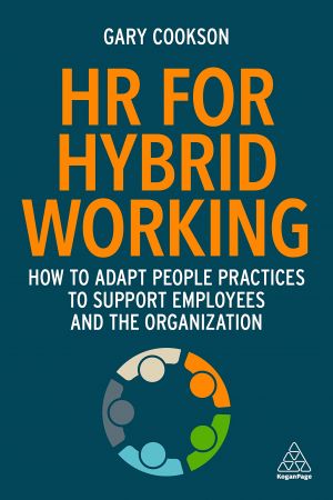 HR for Hybrid Working How to Adapt People Practices to Support Employees and the Organization
