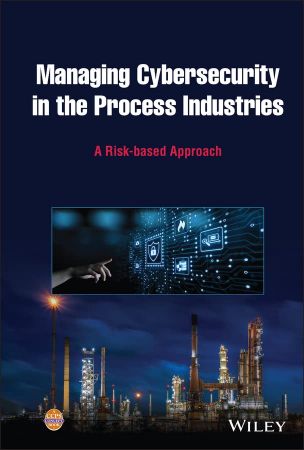 Managing Cybersecurity in the Process Industries A Risk-based Approach (True PDF)