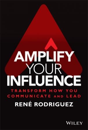 Amplify Your Influence Transform How You Communicate and Lead (True PDF)