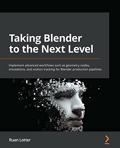 Taking Blender to the Next Level Implement advanced workflows such as geometry nodes, simulations (True PDF, EPUB)