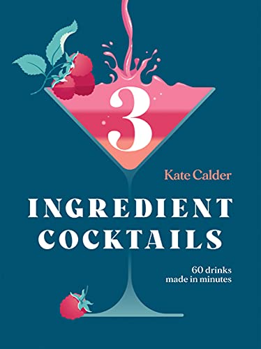 Three Ingredient Cocktails 60 Drinks Made in Minutes
