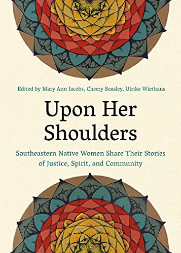 Upon Her Shoulders Southeastern Native Women Share Their Stories of Justice, Spirit, and Community