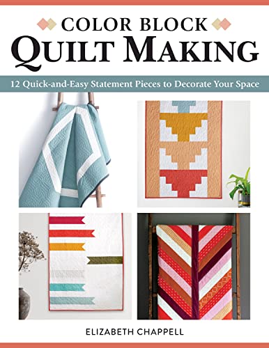 Color Block Quilt Making 12 Quick and Easy Statement Pieces to Decorate Your Space