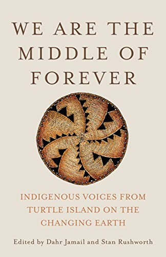 We Are the Middle of Forever Indigenous Voices from Turtle Island on the Changing Earth