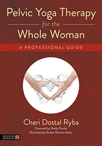 Pelvic Yoga Therapy for the Whole Woman A Professional Guide