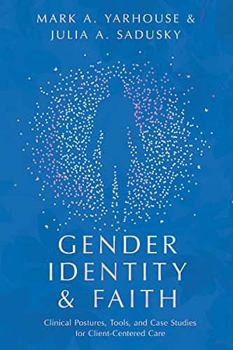 Gender Identity and Faith Clinical Postures, Tools, and Case Studies for Client-Centered Care