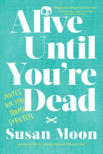 Alive Until You're Dead Notes on the Home Stretch