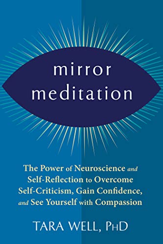 Mirror Meditation The Power of Neuroscience and Self-Reflection to Overcome Self-Criticism, Gain Confidence
