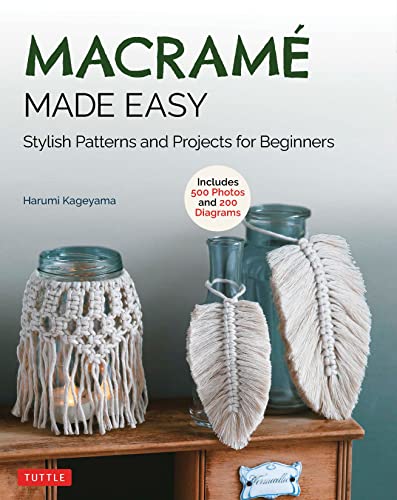 Macrame Made Easy Stylish Patterns and Projects for Beginners (over 550 photos and 200 diagrams)