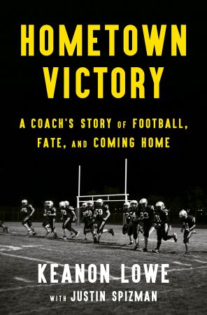 Hometown Victory A Coach’s Story of Football, Fate, and Coming Home