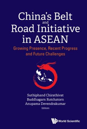 China’s Belt And Road Initiative In Asean Growing Presence, Recent Progress And Future Challenges
