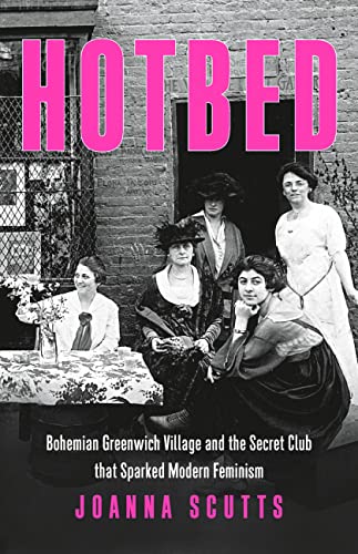 Hotbed Bohemian Greenwich Village and the Secret Club that Sparked Modern Feminism