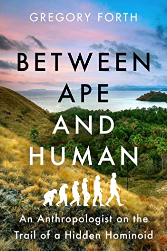 Between Ape and Human An Anthropologist on the Trail of a Hidden Hominoid