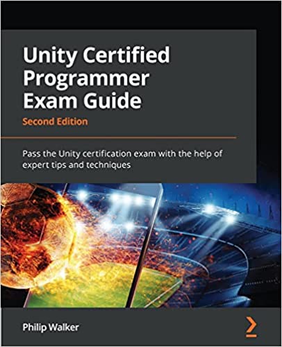 Unity Certified Programmer Exam Guide Pass the Unity certification exam with the help of expert tips and techniques, 2nd Editi
