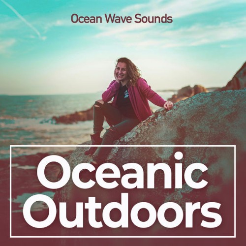 Ocean Wave Sounds - Oceanic Outdoors - 2019
