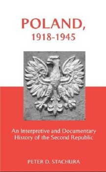 Poland, 19181945: An Interpretive and Documentary History of the Second Republic